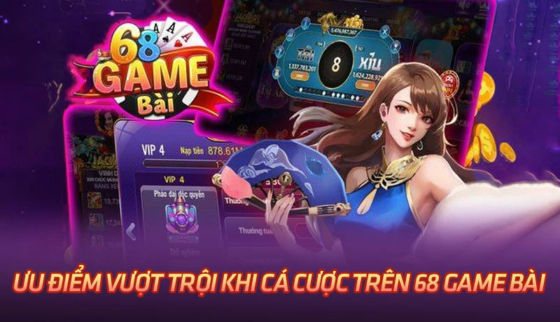 Ưu điểm vượt trội khi cá cược trên 68 Game Bài