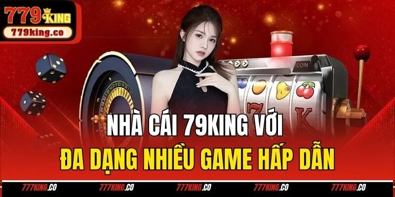 Nhà cái 79king với đa dạng nhiều game hấp dẫn