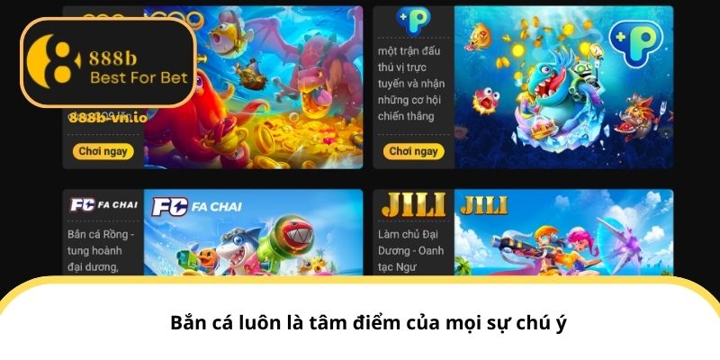 Bắn cá luôn là tâm điểm của mọi sự chú ý