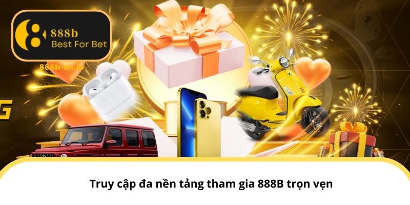 Truy cập đa nền tảng tham gia 888B trọn vẹn