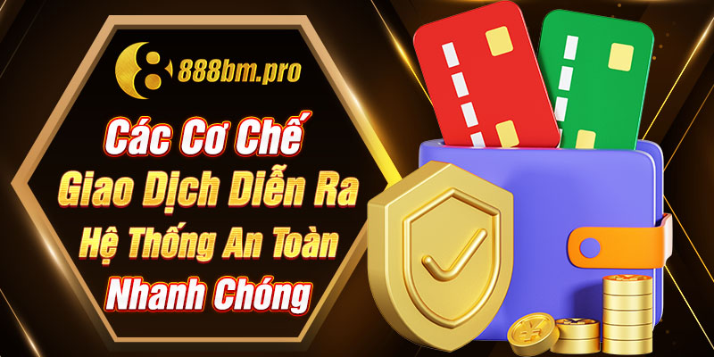 Các cơ chế giao dịch diễn ra tại hệ thống nhanh chóng, an toàn