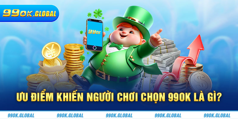 Ưu điểm khiến người chơi chọn 99OK là gì?