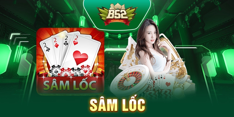 Sâm Lốc – Tựa Game Bài Hấp Dẫn Hàng Đầu Tại B52Club
