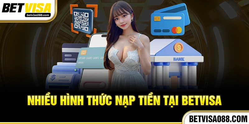 Nhiều hình thức nạp tiền tại Betvisa