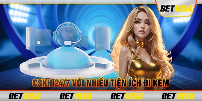 CSKH 24/7 với nhiều tiện ích đi