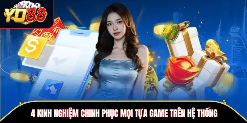 YO88 – Thiên Đường Cá Cược Đẳng Cấp Số 1 Tại Việt Nam 16 4 kinh nghiệm chinh phục mọi tựa game trên hệ thống