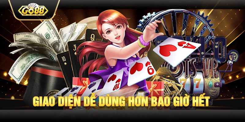 Giao diện dễ dùng hơn bao giờ hết