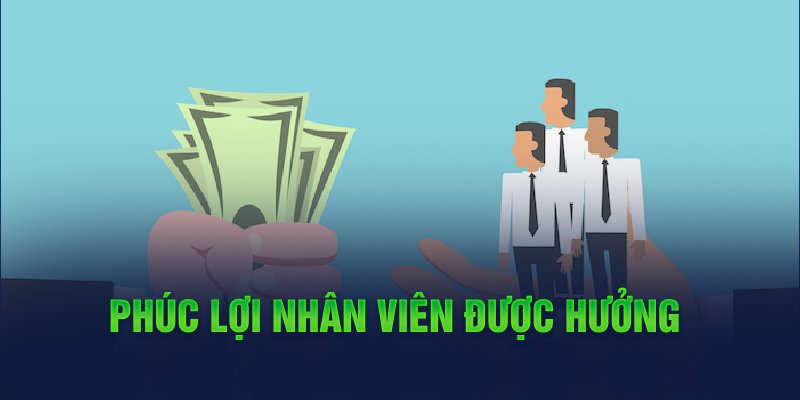 Phúc lợi nhân viên được hưởng