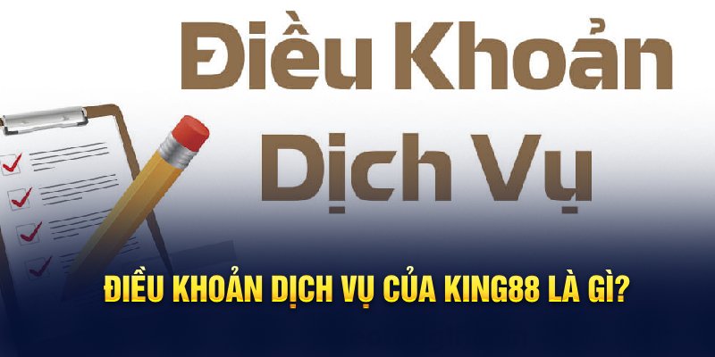 Điều khoản dịch vụ của King88 là gì?