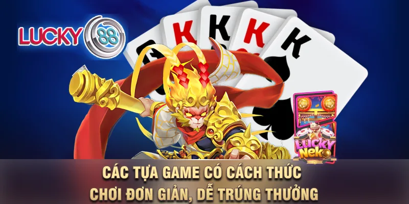 Các tựa game có cách thức chơi đơn giản, dễ trúng thưởng Các tựa game có cách thức chơi đơn giản, dễ trúng thưởng