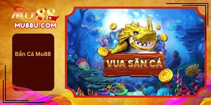 Bắn Cá Mu88