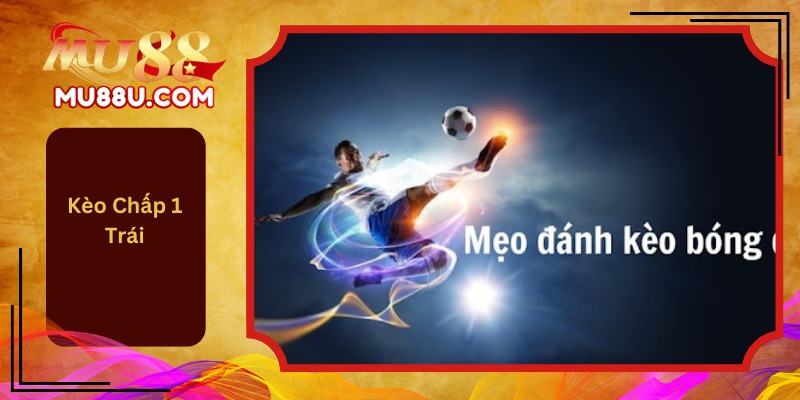 Kèo Chấp 1 Trái