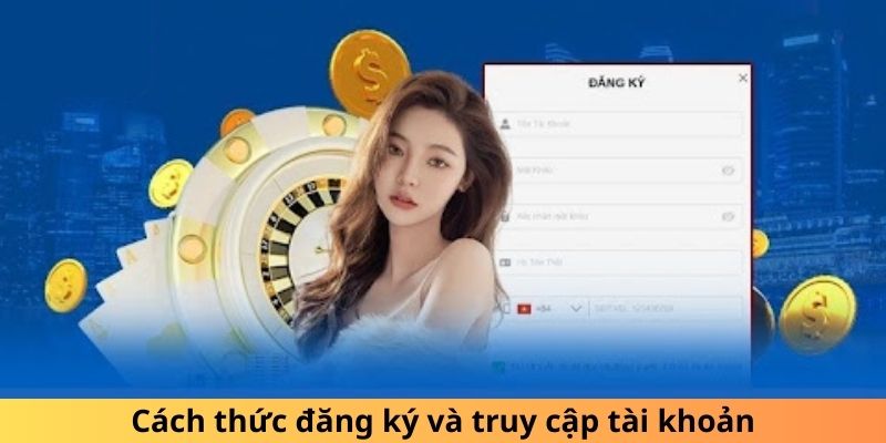 Cách thức đăng ký và truy cập tài khoản