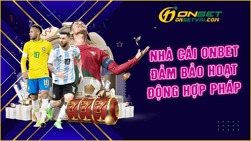 Nhà cái ONBET đảm bảo hoạt động hợp pháp