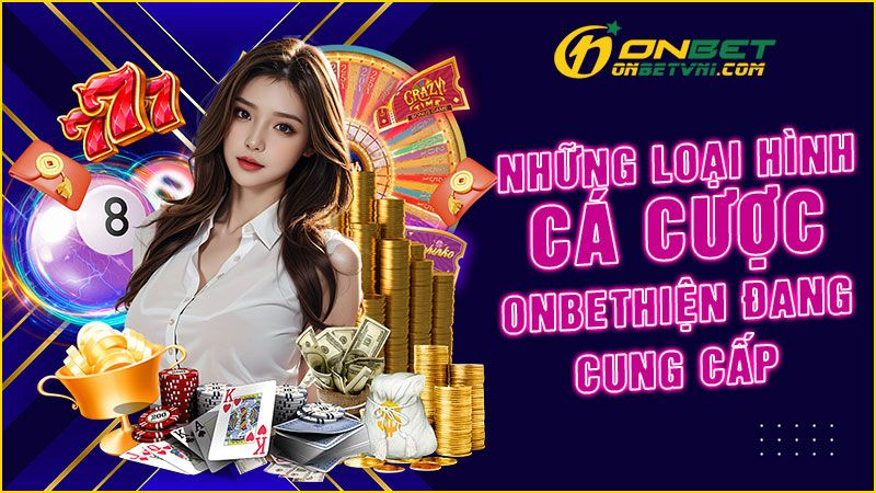 Những loại hình cá cược ONBET hiện đang cung cấp