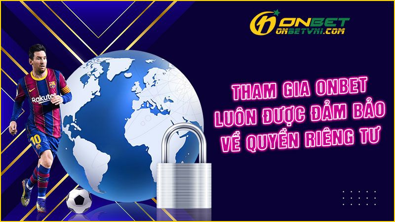Tham gia ONBET luôn được đảm bảo về quyền riêng tư