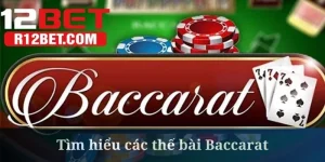 Các Thế Bài Baccarat - Luật Chơi Cơ Bản Cần Nắm Tại 12BET