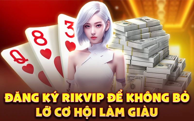 Đăng ký Rikvip để không bỏ lỡ cơ hội làm giàu
