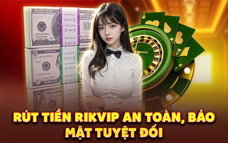 Rút tiền Rikvip an toàn, bảo mật tuyệt đối