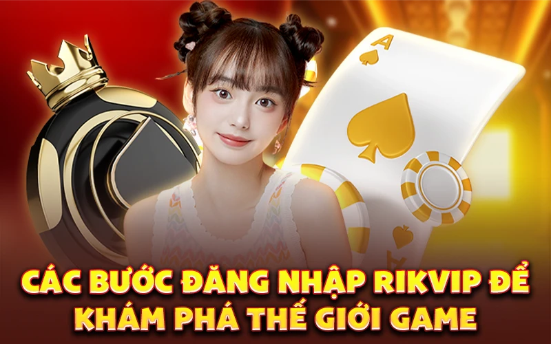 Các bước đăng nhập Rikvip để khám phá thế giới game