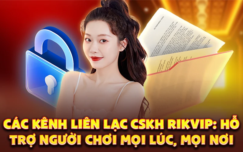 Các kênh liên lạc CSKH Rikvip: Hỗ trợ người chơi mọi lúc, mọi nơi