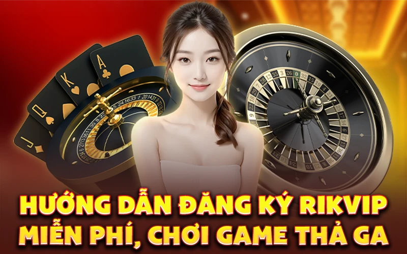 Hướng dẫn đăng ký Rikvip miễn phí, chơi game thả ga