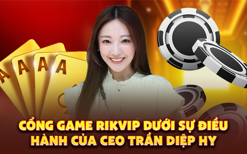 Chiến lược phát triển và quản trị của CEO Trần Diệp Hy tại Rikvip