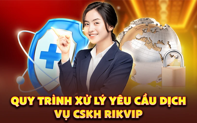 Quy trình xử lý yêu cầu dịch vụ CSKH Rikvip