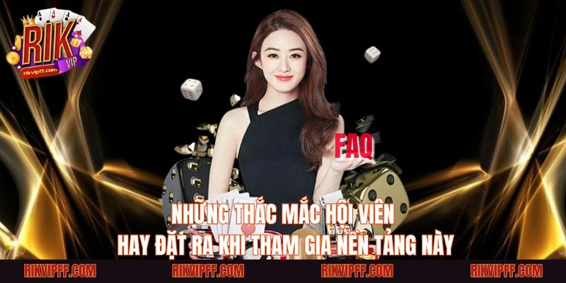 Những thắc mắc hội viên hay đặt ra khi tham gia Rik vip