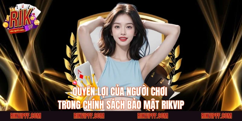 Quyền Lợi Của Người Chơi Trong Chính Sách Bảo Mật Rikvip