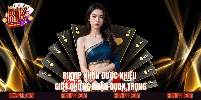 Rikvip nhận được nhiều giấy chứng nhận quan trọng