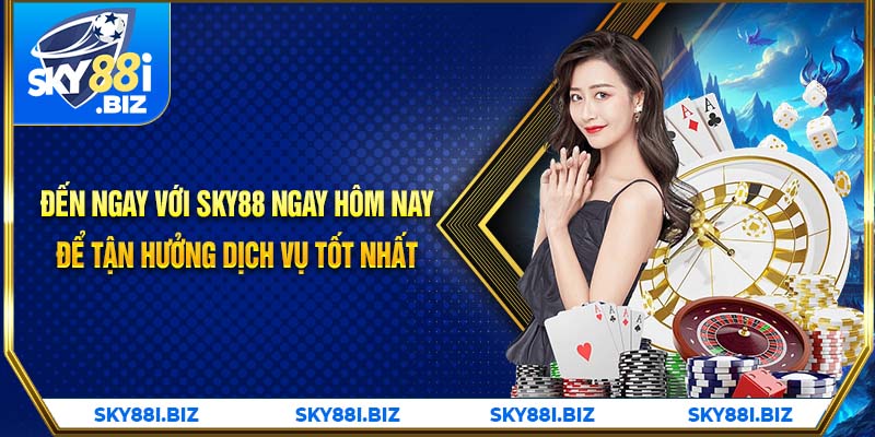 Đến ngay với SKY88 ngay hôm nay để tận hưởng dịch vụ tốt nhất Đến ngay với SKY88 ngay hôm nay để tận hưởng dịch vụ tốt nhất
