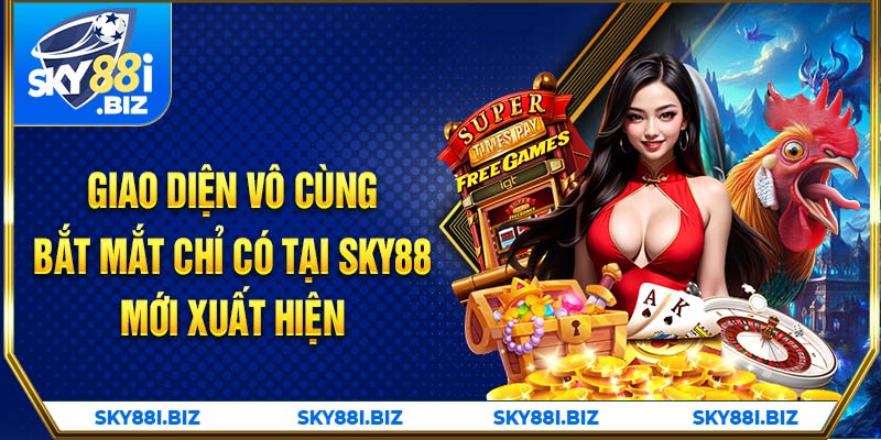 Giao diện vô cùng bắt mắt chỉ có tại SKY88 mới xuất hiện Giao diện vô cùng bắt mắt chỉ có tại SKY88 mới xuất hiện