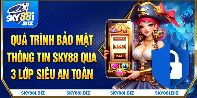 Quá trình bảo mật thông tin SKY88 qua 3 lớp siêu an toàn Quá trình bảo mật thông tin SKY88 qua 3 lớp siêu an toàn