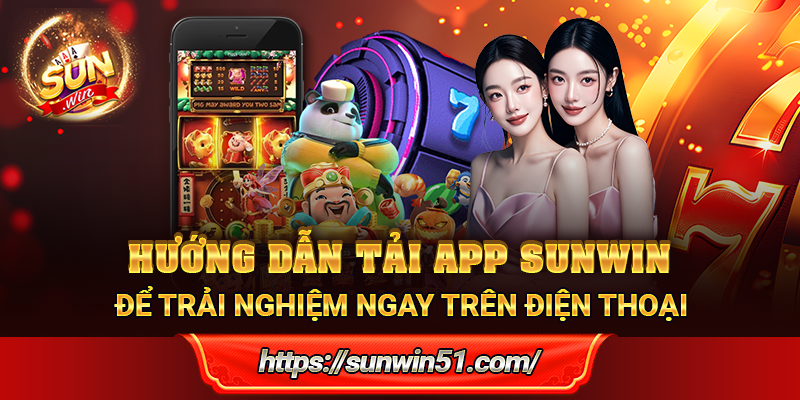 Hướng dẫn tải app Sunwin để trải nghiệm ngay trên điện thoại