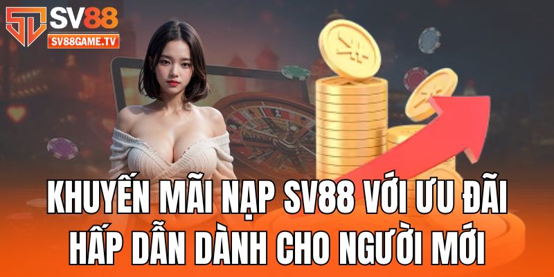 Khuyến Mãi Nạp SV88 - Ưu Đãi Hấp Dẫn Cho Tân Thủ
