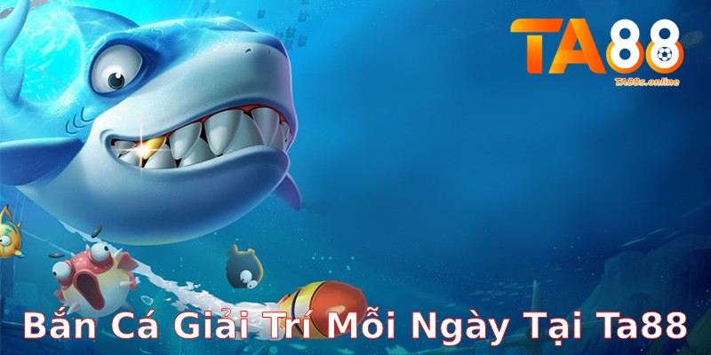 TA88 – Link Truy Cập TA88 Chính Thức Nhận Thưởng 88k 8 Bắn cá giải trí độc đáo