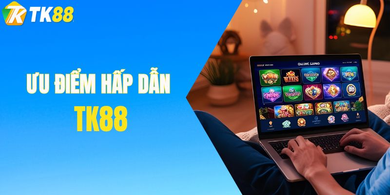 Những điểm hấp dẫn người chơi tại sảnh cược TK88