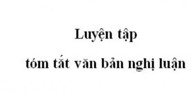 Bài soạn Luyện tập tóm tắt văn bản nghị luận (Ngữ Văn 11) hay nhất