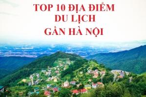 Địa điểm du lịch lý tưởng gần Hà Nội