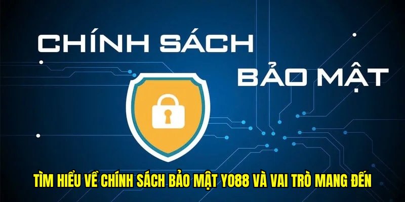 Tìm hiểu về chính sách bảo mật Yo88 và vai trò mang đến