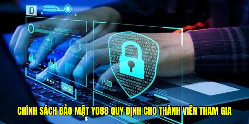 Chính sách bảo mật Yo88 quy định cho thành viên tham gia