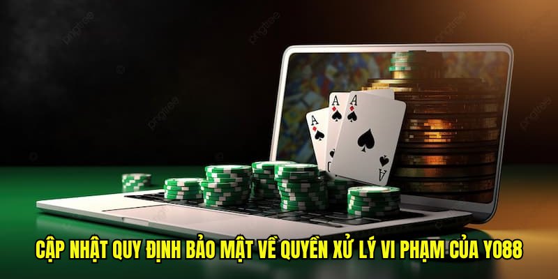 Cập nhật quy định bảo mật về quyền xử lý vi phạm của Yo88